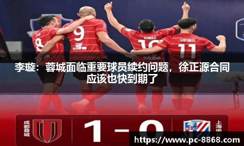 李璇：蓉城面临重要球员续约问题，徐正源合同应该也快到期了